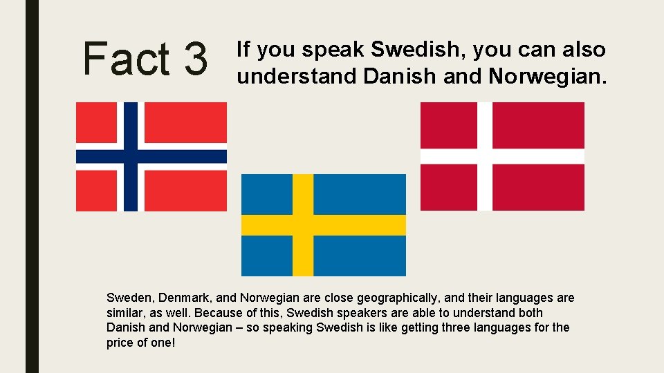 Fact 3 If you speak Swedish, you can also understand Danish and Norwegian. Sweden,