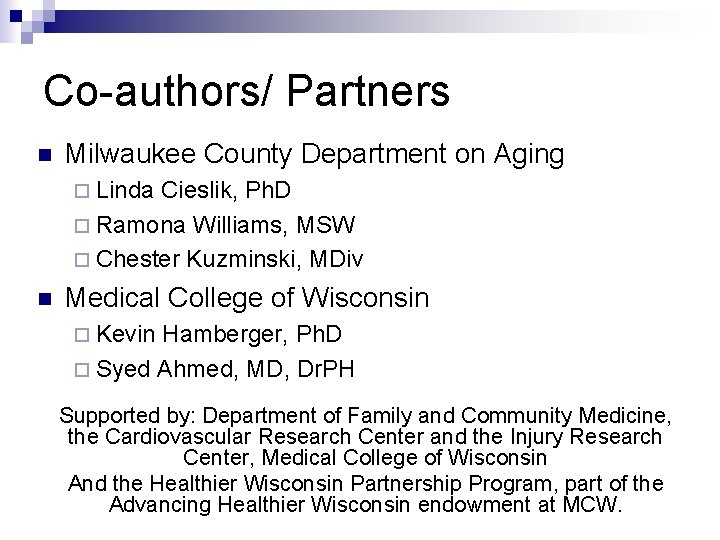 Co-authors/ Partners n Milwaukee County Department on Aging ¨ Linda Cieslik, Ph. D ¨