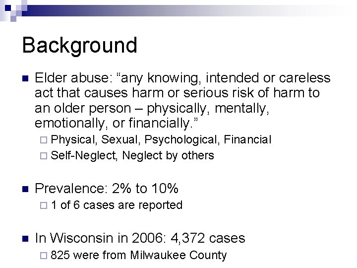 Background n Elder abuse: “any knowing, intended or careless act that causes harm or