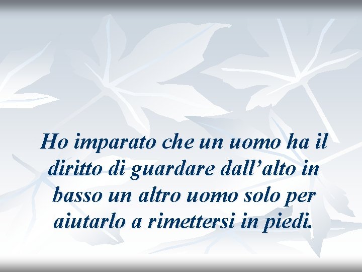 Ho imparato che un uomo ha il diritto di guardare dall’alto in basso un