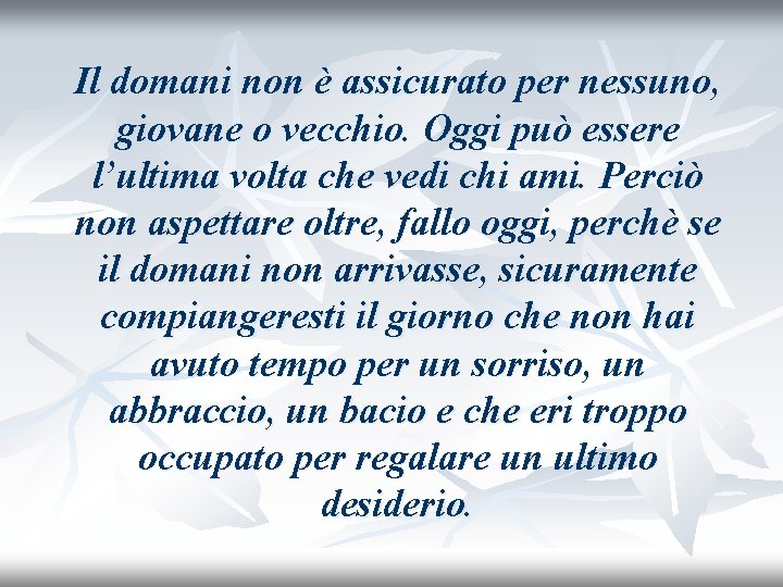 Il domani non è assicurato per nessuno, giovane o vecchio. Oggi può essere l’ultima