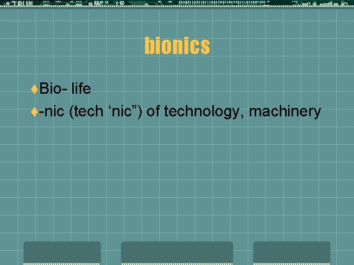 bionics t. Bio- life t-nic (tech ‘nic”) of technology, machinery 