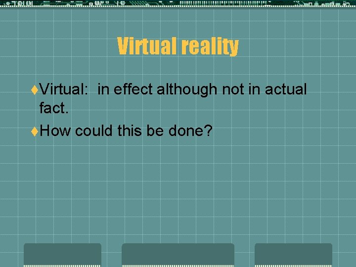 Virtual reality t. Virtual: in effect although not in actual fact. t. How could