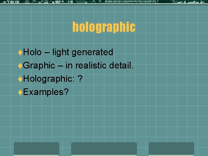 holographic t. Holo – light generated t. Graphic – in realistic detail. t. Holographic: