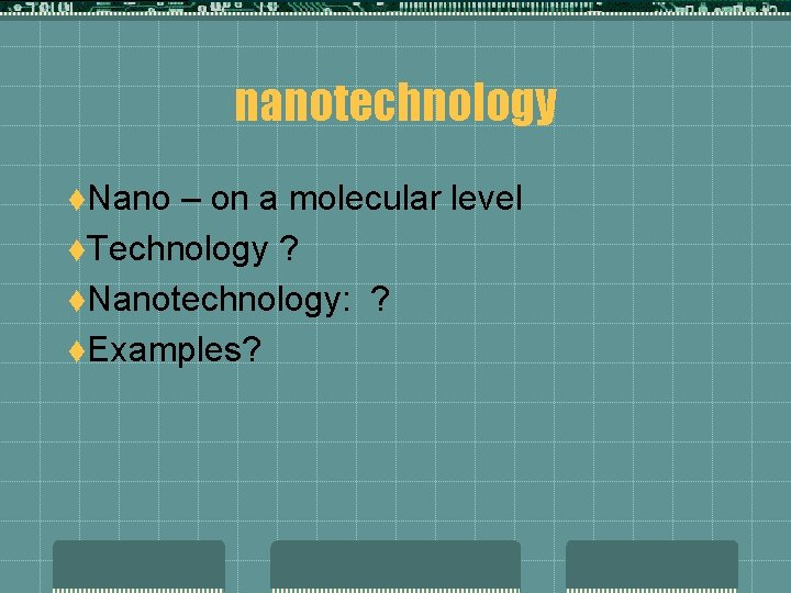 nanotechnology t. Nano – on a molecular level t. Technology ? t. Nanotechnology: ?