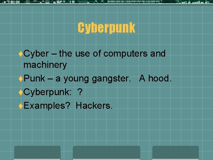 Cyberpunk t. Cyber – the use of computers and machinery t. Punk – a