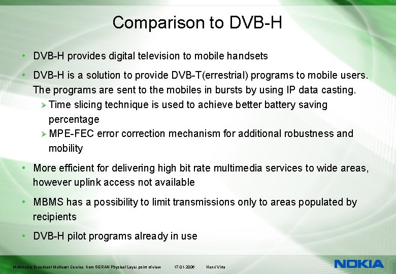 Comparison to DVB-H • DVB-H provides digital television to mobile handsets • DVB-H is