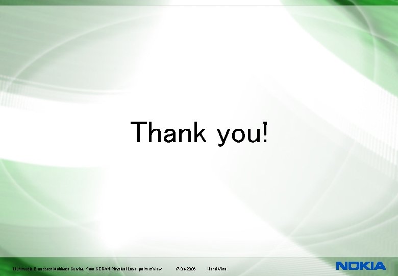 Thank you! Multimedia Broadcast Multicast Service from GERAN Physical Layer point of view 17