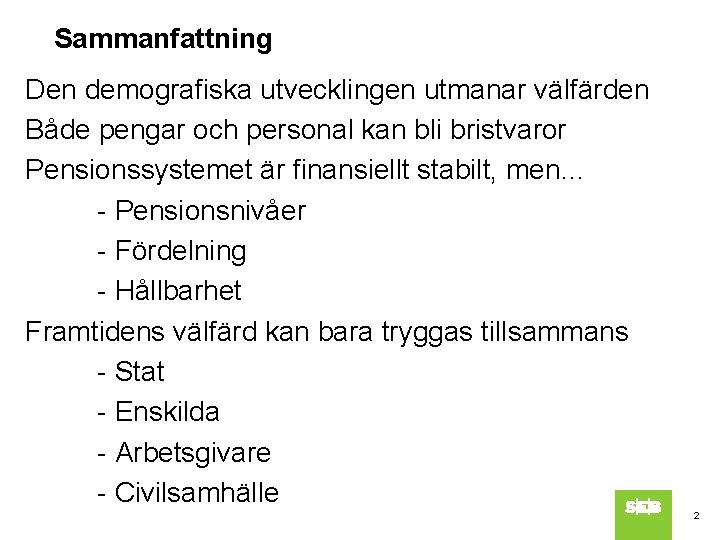 Sammanfattning Den demografiska utvecklingen utmanar välfärden Både pengar och personal kan bli bristvaror Pensionssystemet