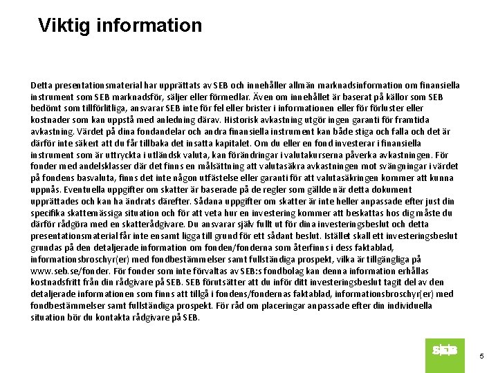 Viktig information Detta presentationsmaterial har upprättats av SEB och innehåller allmän marknadsinformation om finansiella