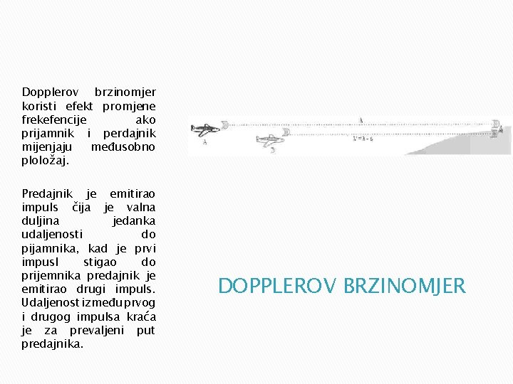 Dopplerov brzinomjer koristi efekt promjene frekefencije ako prijamnik i perdajnik mijenjaju međusobno ploložaj. Predajnik