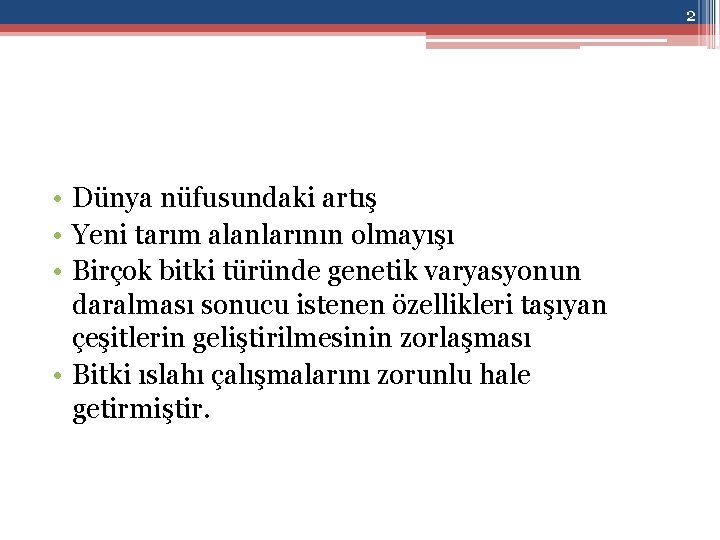 2 • Dünya nüfusundaki artış • Yeni tarım alanlarının olmayışı • Birçok bitki türünde