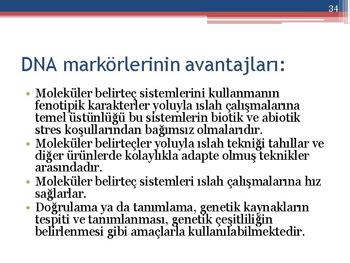 34 DNA markörlerinin avantajları: • Moleküler belirteç sistemlerini kullanmanın fenotipik karakterler yoluyla ıslah çalışmalarına