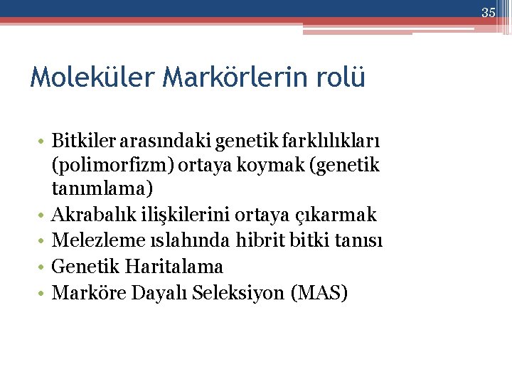 35 Moleküler Markörlerin rolü • Bitkiler arasındaki genetik farklılıkları (polimorfizm) ortaya koymak (genetik tanımlama)