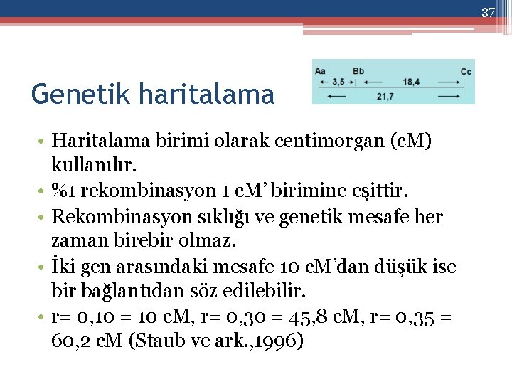 37 Genetik haritalama • Haritalama birimi olarak centimorgan (c. M) kullanılır. • %1 rekombinasyon