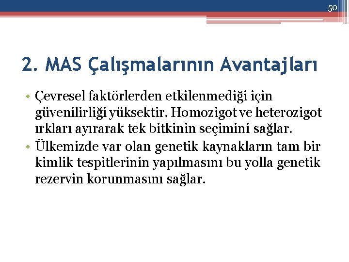 50 2. MAS Çalışmalarının Avantajları • Çevresel faktörlerden etkilenmediği için güvenilirliği yüksektir. Homozigot ve