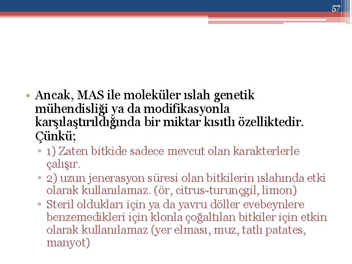 57 • Ancak, MAS ile moleküler ıslah genetik mühendisliği ya da modifikasyonla karşılaştırıldığında bir