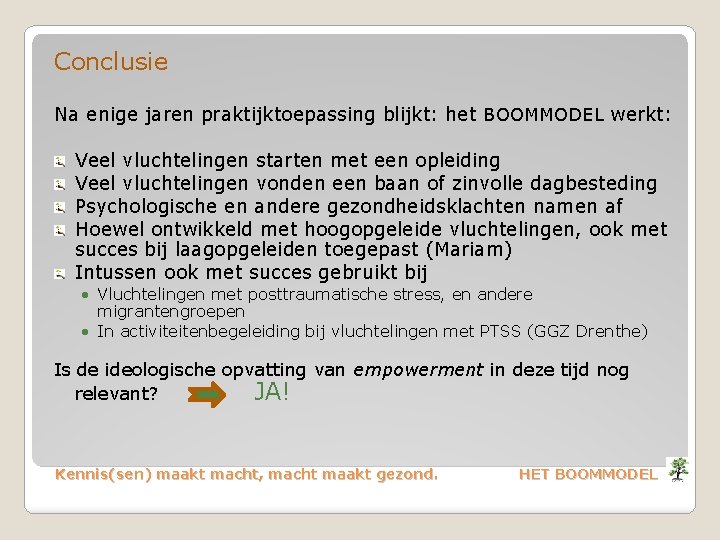 Conclusie Na enige jaren praktijktoepassing blijkt: het BOOMMODEL werkt: Veel vluchtelingen starten met een