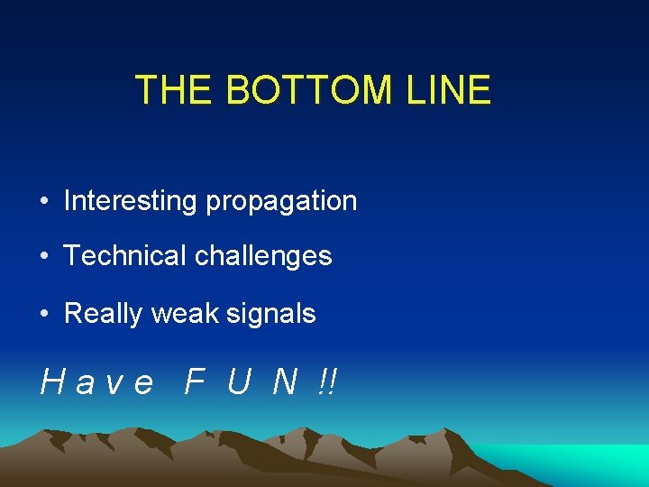 THE BOTTOM LINE • Interesting propagation • Technical challenges • Really weak signals H