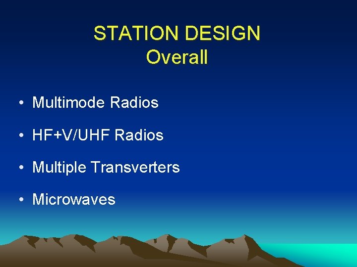 STATION DESIGN Overall • Multimode Radios • HF+V/UHF Radios • Multiple Transverters • Microwaves