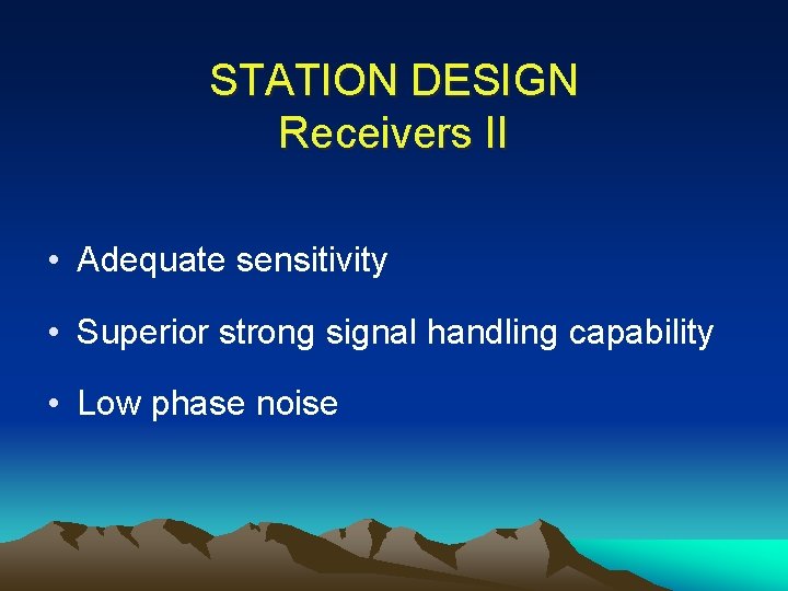 STATION DESIGN Receivers II • Adequate sensitivity • Superior strong signal handling capability •