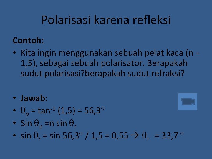 Polarisasi karena refleksi Contoh: • Kita ingin menggunakan sebuah pelat kaca (n = 1,