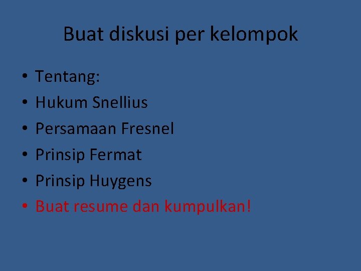 Buat diskusi per kelompok • • • Tentang: Hukum Snellius Persamaan Fresnel Prinsip Fermat