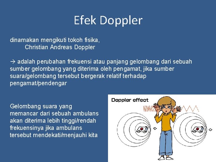 Efek Doppler dinamakan mengikuti tokoh fisika, Christian Andreas Doppler adalah perubahan frekuensi atau panjang