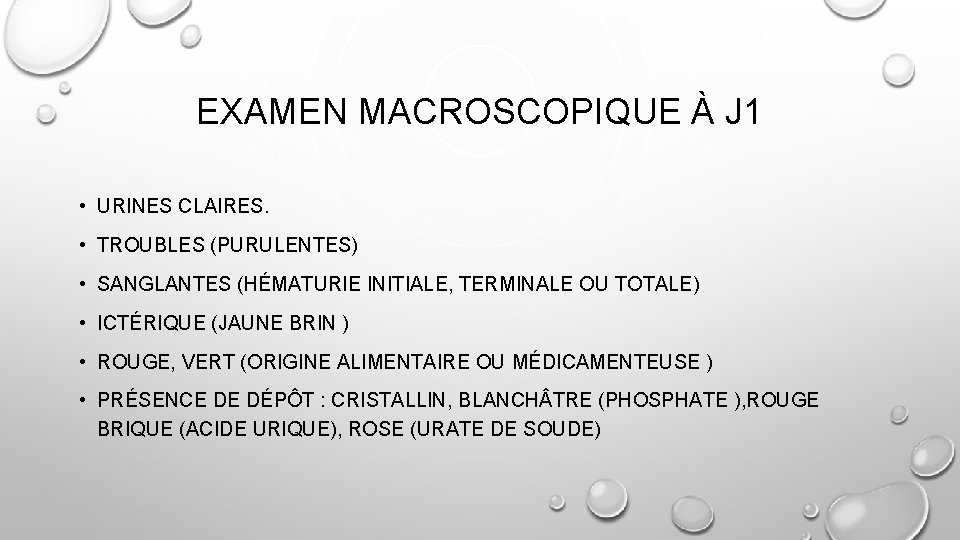 EXAMEN MACROSCOPIQUE À J 1 • URINES CLAIRES. • TROUBLES (PURULENTES) • SANGLANTES (HÉMATURIE