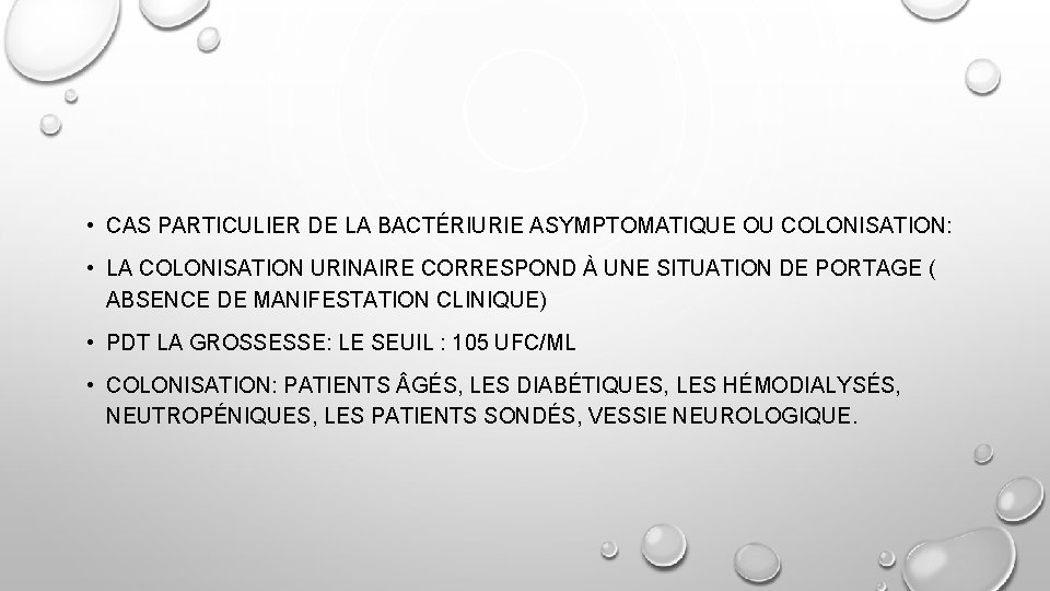  • CAS PARTICULIER DE LA BACTÉRIURIE ASYMPTOMATIQUE OU COLONISATION: • LA COLONISATION URINAIRE