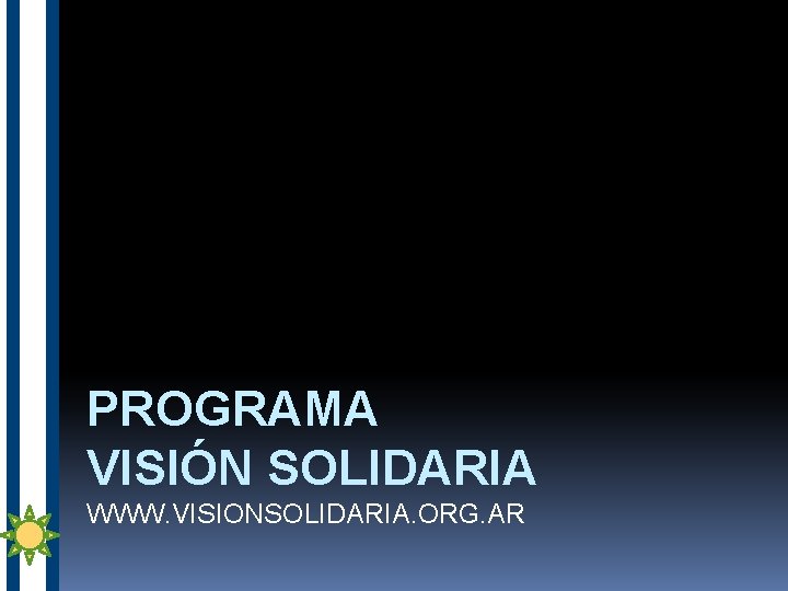 PROGRAMA VISIÓN SOLIDARIA WWW. VISIONSOLIDARIA. ORG. AR 