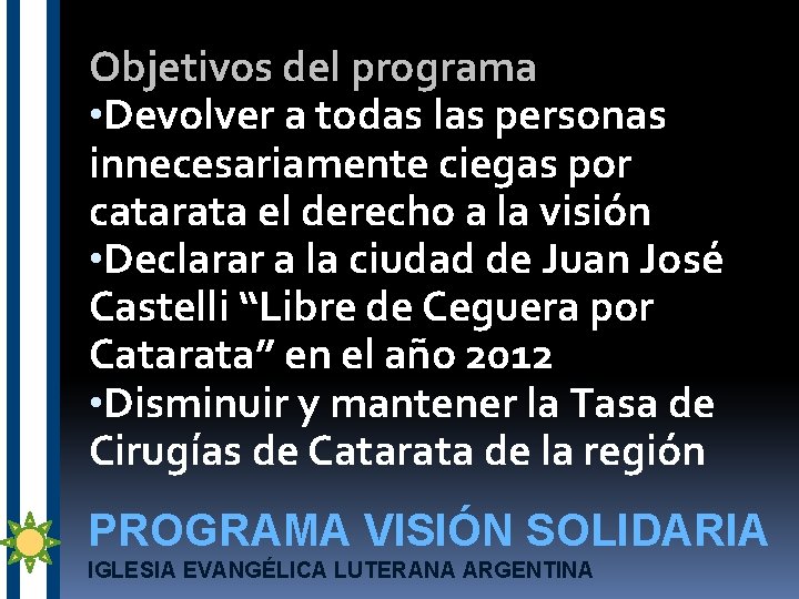 Objetivos del programa • Devolver a todas las personas innecesariamente ciegas por catarata el