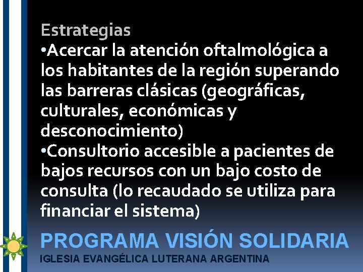 Estrategias • Acercar la atención oftalmológica a los habitantes de la región superando las