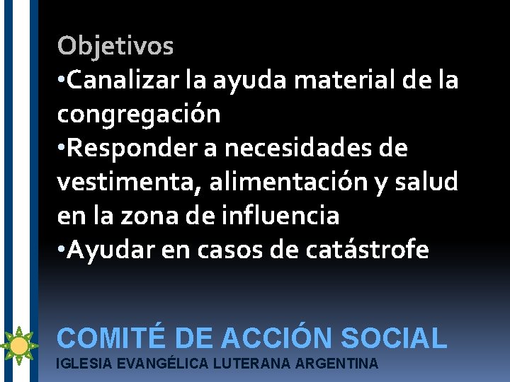 Objetivos • Canalizar la ayuda material de la congregación • Responder a necesidades de