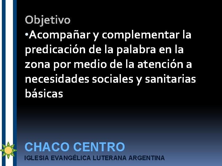 Objetivo • Acompañar y complementar la predicación de la palabra en la zona por