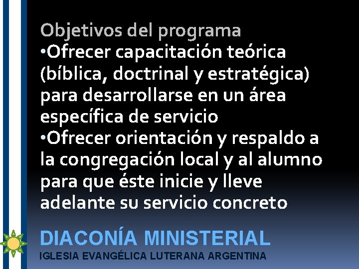 Objetivos del programa • Ofrecer capacitación teórica (bíblica, doctrinal y estratégica) para desarrollarse en