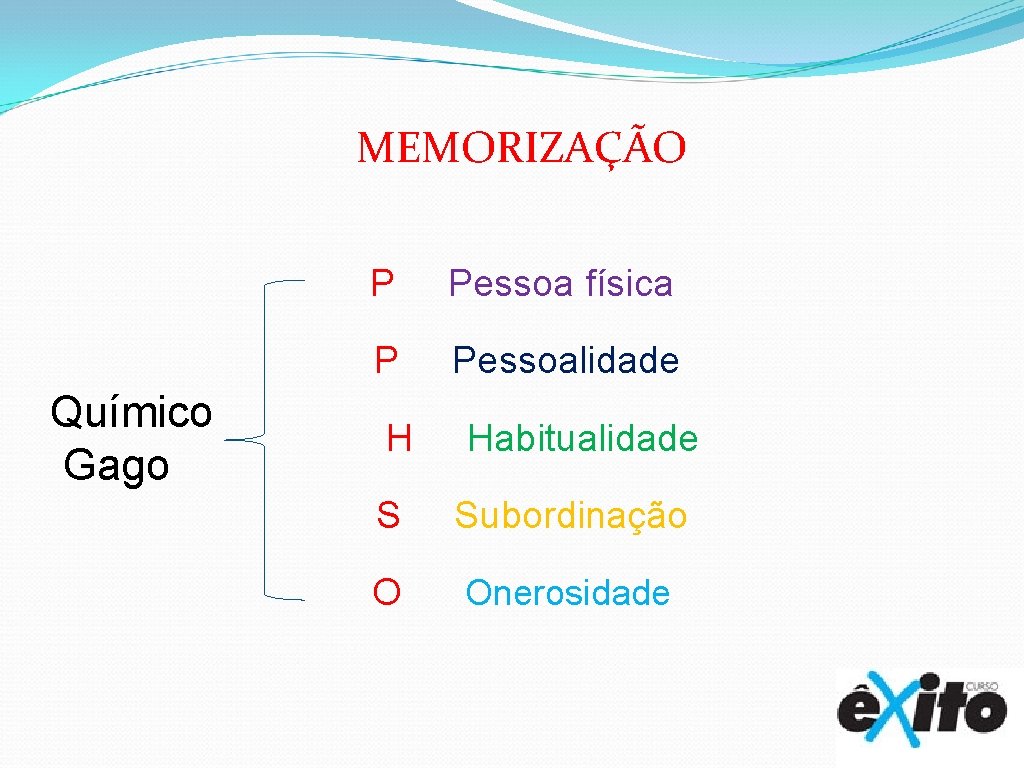 MEMORIZAÇÃO Químico Gago P Pessoa física P Pessoalidade H Habitualidade S Subordinação O Onerosidade