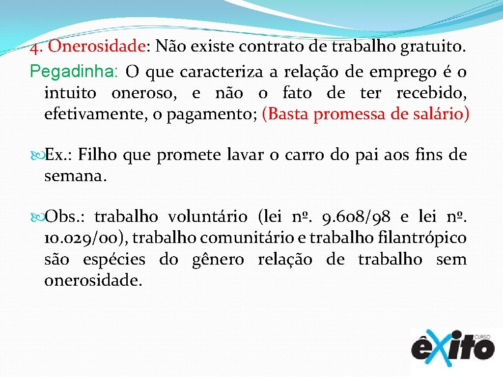 4. Onerosidade: Não existe contrato de trabalho gratuito. Pegadinha: O que caracteriza a relação