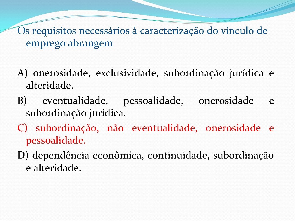 Os requisitos necessários à caracterização do vínculo de emprego abrangem A) onerosidade, exclusividade, subordinação