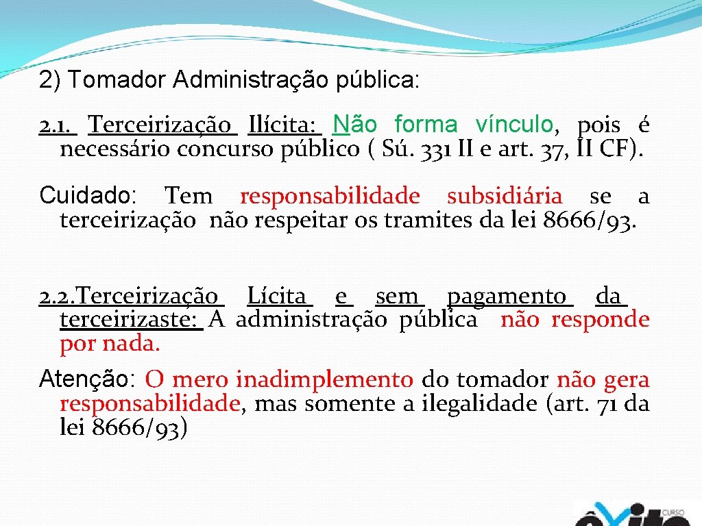 2) Tomador Administração pública: 2. 1. Terceirização Ilícita: Não forma vínculo, pois é necessário