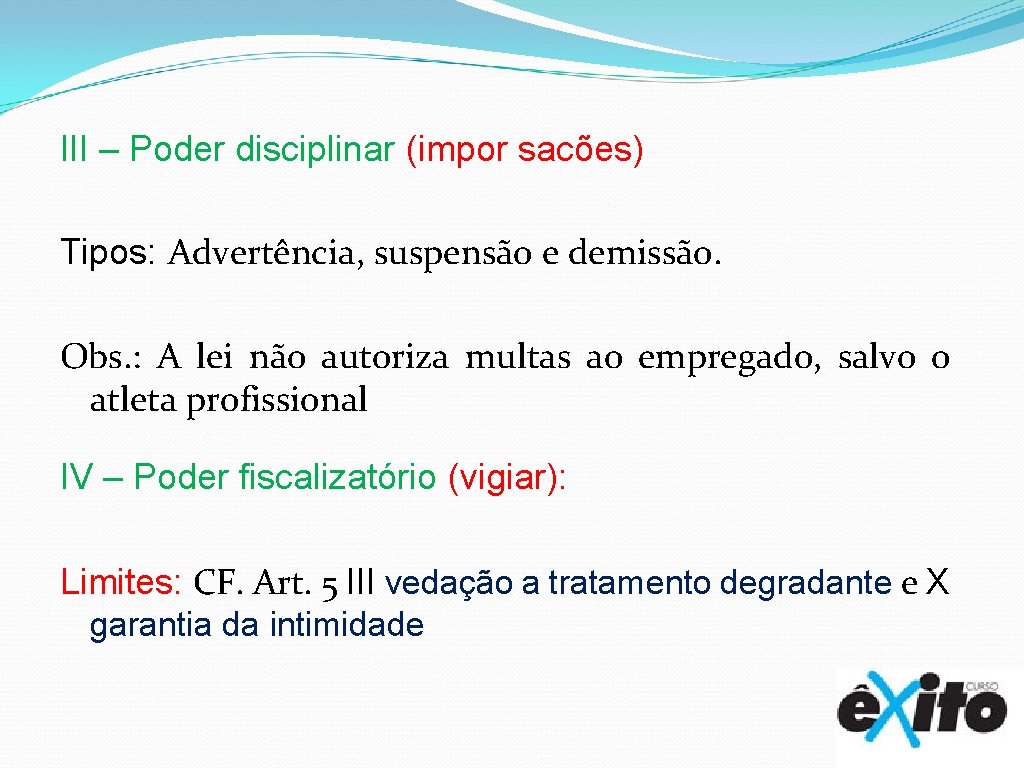 III – Poder disciplinar (impor sacões) Tipos: Advertência, suspensão e demissão. Obs. : A