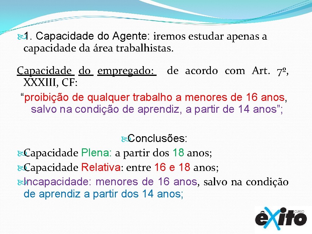  1. Capacidade do Agente: iremos estudar apenas a capacidade da área trabalhistas. Capacidade