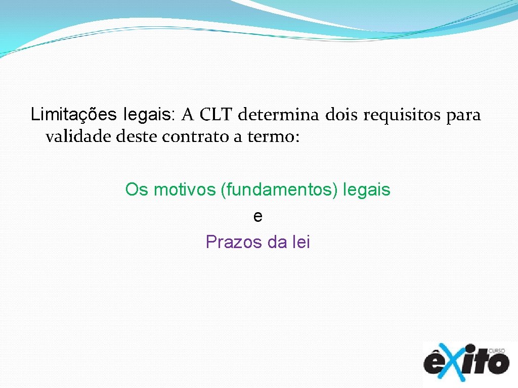 Limitações legais: A CLT determina dois requisitos para validade deste contrato a termo: Os