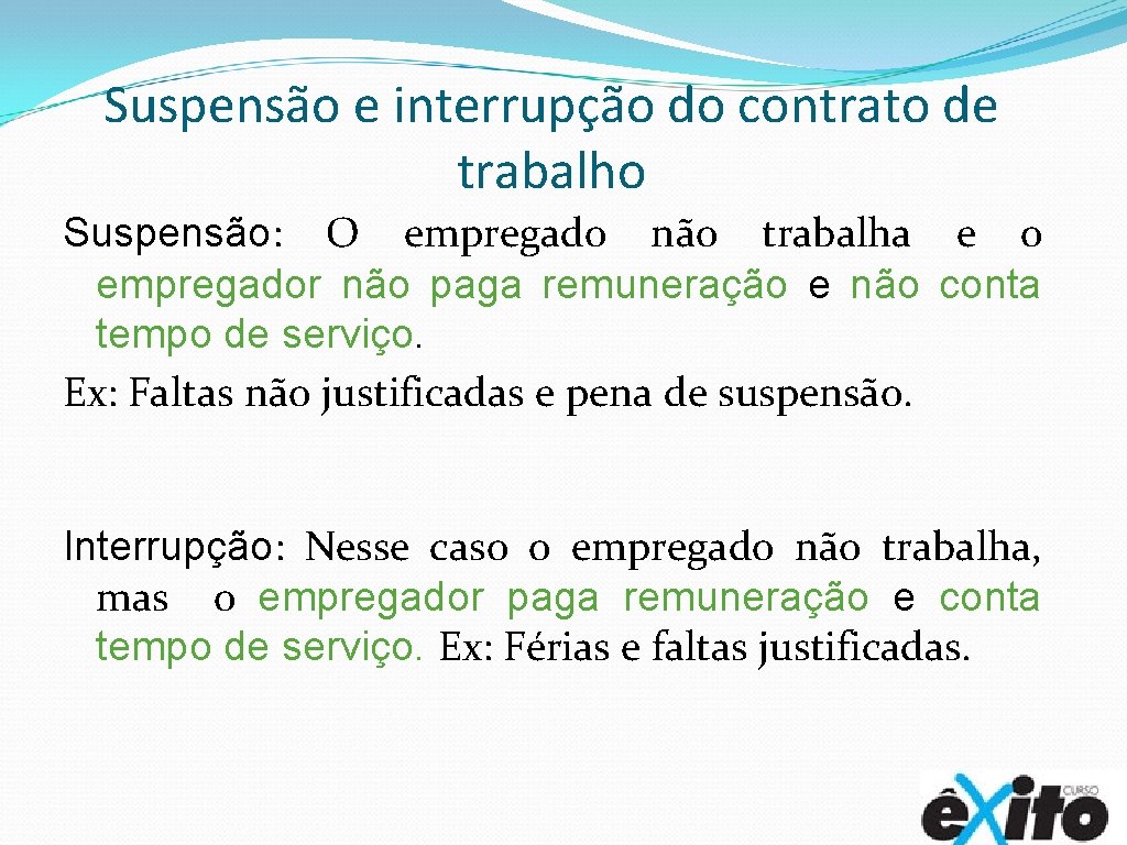 Suspensão e interrupção do contrato de trabalho Suspensão: O empregado não trabalha e o