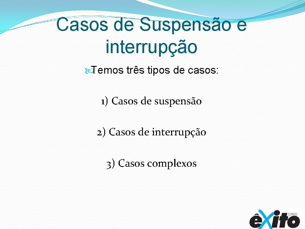 Casos de Suspensão e interrupção Temos três tipos de casos: 1) Casos de suspensão