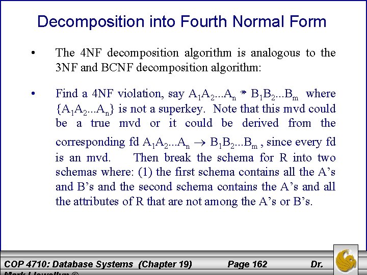 Decomposition into Fourth Normal Form • The 4 NF decomposition algorithm is analogous to