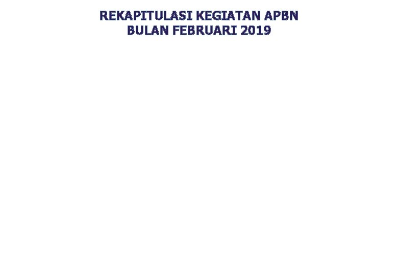 REKAPITULASI KEGIATAN APBN BULAN FEBRUARI 2019 