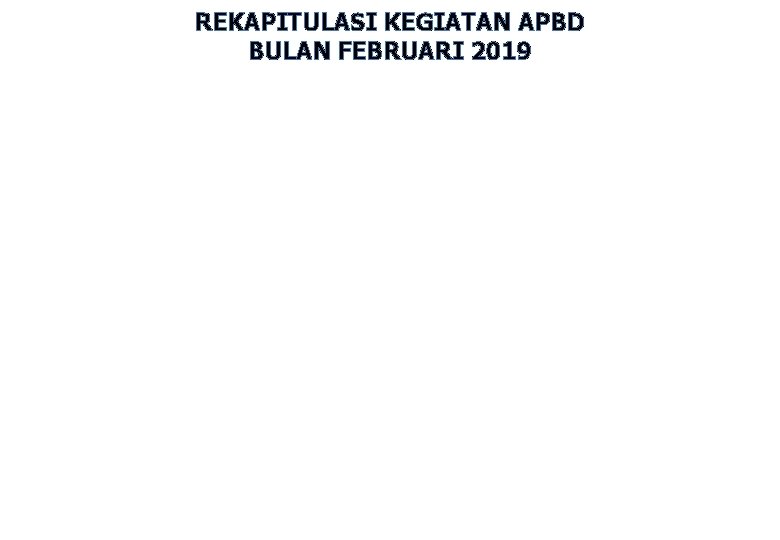 REKAPITULASI KEGIATAN APBD BULAN FEBRUARI 2019 