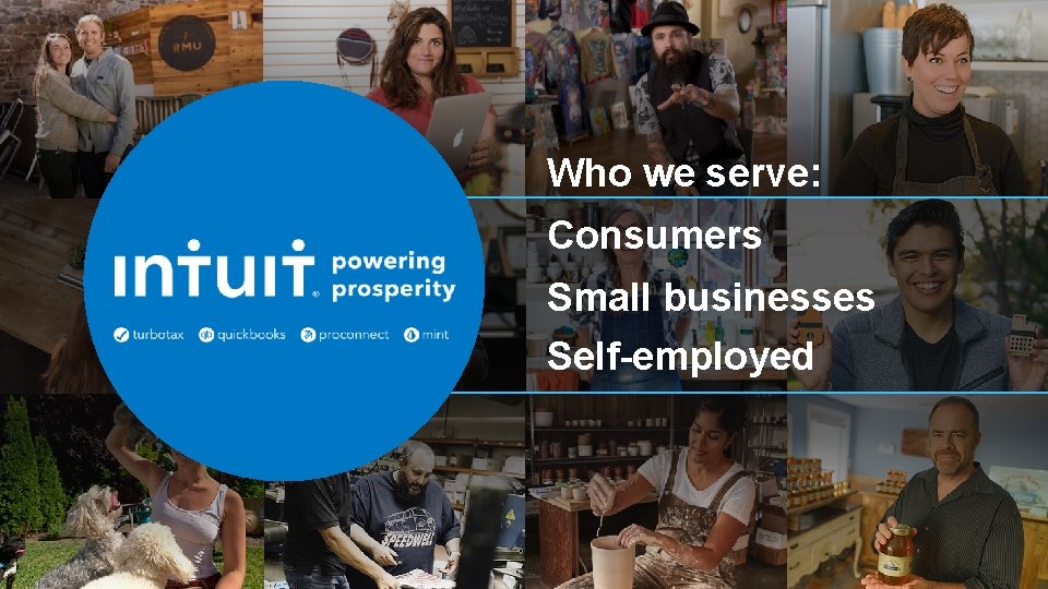 Who we serve: Consumers Small businesses Self-employed 