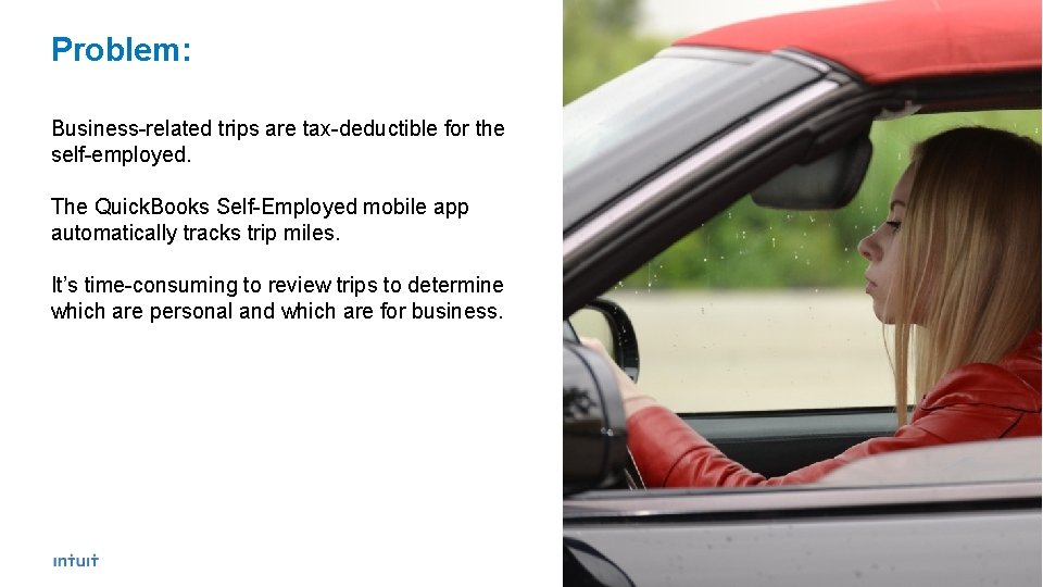 Problem: Business-related trips are tax-deductible for the self-employed. The Quick. Books Self-Employed mobile app